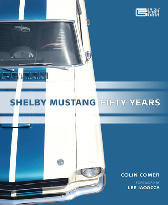 Shelby Mustang: Fifty Years - Comer, Colin, and Iaccoca, Lee (Foreword by)