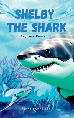 Shelby the Shark: Exploring the Secrets of the Great White Shark, Beginner Reader - Schreiber, Jenny