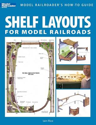 Shelf Layouts for Model Railroads - Rice, Iain