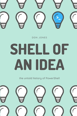 Shell of an Idea: The Untold History of PowerShell - Jones, Don