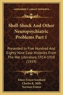 Shell-Shock and Other Neuropsychiatric Problems Part 1: Presented in Five Hundred and Eighty-Nine Case Histories from the War Literature, 1914-1918 (1919)