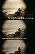 Shell Shock Cinema: Weimar Culture and the Wounds of War