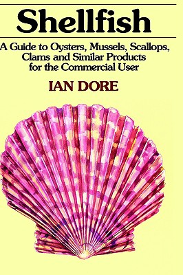 Shellfish: A Guide to Oysters, Mussels, Scallops, Clams and Similar Products for the Commercial User - Dore, Ian