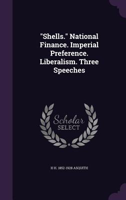 "Shells." National Finance. Imperial Preference. Liberalism. Three Speeches - Asquith, H H 1852-1928