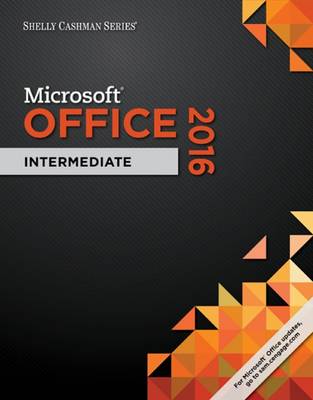 Shelly Cashman Microsoft Office 365 & Office 2016: Intermediate - Freund, Steven M, and Hoisington, Corinne, and Last, Mary Z