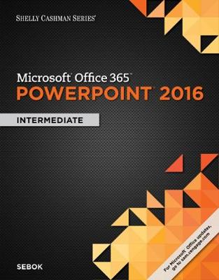 Shelly Cashman Series Microsoft Office 365 & PowerPoint 2016: Intermediate, Loose-Leaf Version - Sebok, Susan L