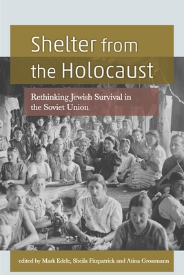 Shelter from the Holocaust: Rethinking Jewish Survival in the Soviet Union - Grossmann, Atina (Editor), and Fitzpatrick, Sheila (Editor)