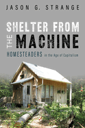 Shelter from the Machine: Homesteaders in the Age of Capitalism