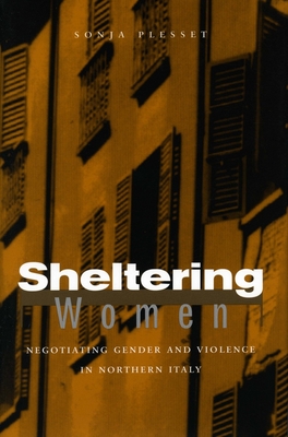 Sheltering Women: Negotiating Gender and Violence in Northern Italy - Plesset, Sonja