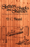 Shelters, Shacks, and Shanties: A Guide to Building Shelters in the Wilderness