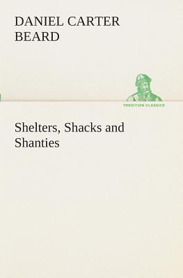 Shelters, Shacks and Shanties - Beard, Daniel Carter