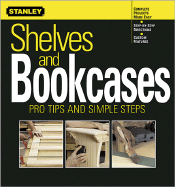 Shelves and Bookcases: Pro Tips and Simple Steps - Stanley Books (Editor), and Stanley, Books (Editor), and Sidey, Ken (Editor)