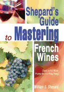 Shepard's Guide to Mastering French Wines: (Taste Is for Wine: Points Are for Ping Pong)