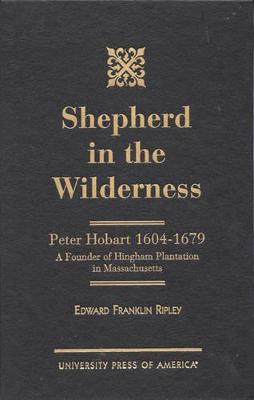 Shepherd in the Wilderness: Peter Hobart 1604-1679 - Ripley, Edward Franklin