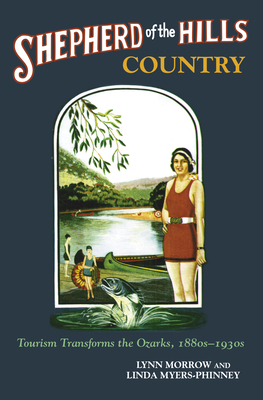 Shepherd of the Hills Country: Tourism Transforms the Ozarks, 1880s-1930s - Morrow, Lynn, and Myers-Phinney, Linda