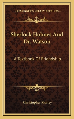 Sherlock Holmes And Dr. Watson: A Textbook Of Friendship - Morley, Christopher (Editor)