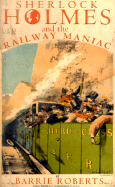 Sherlock Holmes and the Railway Maniac - Roberts, Barrie (Editor)