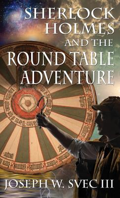 Sherlock Holmes and the Round Table Adventure. - Svec, Joseph W, III
