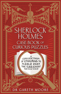 Sherlock Holmes Case-book of Curious Puzzles: A Collection of Enigmas to Puzzle even the Greatest Detective