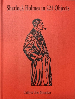 Sherlock Holmes in 221 Objects: From the Collection of Glen S. Miranker - Miranker, Cathy, and Miranker, Glen, and Klinger, Leslie S (Foreword by)