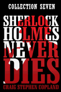 Sherlock Holmes Never Dies -- Collection Seven: Four new Sherlock Holmes Mysteries