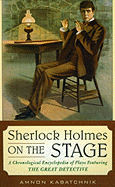 Sherlock Holmes on the Stage: A Chronological Encyclopedia of Plays Featuring the Great Detective