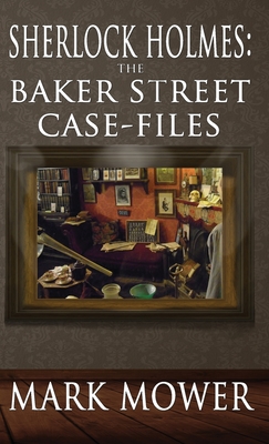 Sherlock Holmes: The Baker Street Case Files: The Baker Street Case Files - Mower, Mark