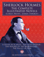 Sherlock Holmes: the Complete Illustrated Novels - Large Print, Large Format: A Study in Scarlet, The Sign of Four, The Hound of the Baskervilles, The Valley of Fear