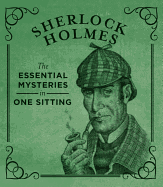 Sherlock Holmes: The Essential Mysteries in One Sitting