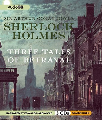Sherlock Holmes: Three Tales of Betrayal - Doyle, Arthur Conan, Sir, and Hardwicke, Edward (Read by)