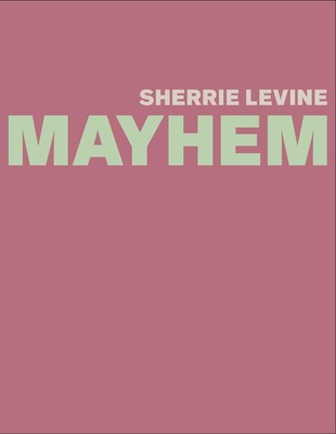 Sherrie Levine: Mayhem - Burton, Johanna, and Sussman, Elisabeth, Ms., and Joselit, David (Contributions by)