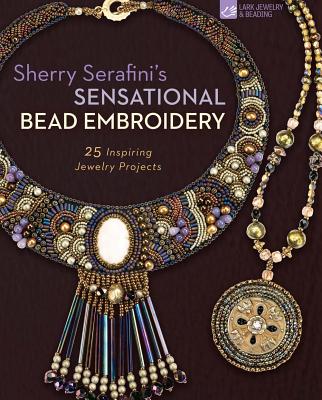 Sherry Serafini's Sensational Bead Embroidery: 25 Inspiring Jewelry Projects - Serafini, Sherry