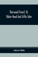 Sherwood Forest, Or, Robin Hood And Little John; With Coloured Engravings