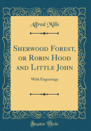 Sherwood Forest, or Robin Hood and Little John: With Engravings (Classic Reprint)