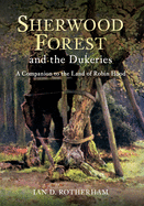 Sherwood Forest & the Dukeries: A Companion to the Land of Robin Hood
