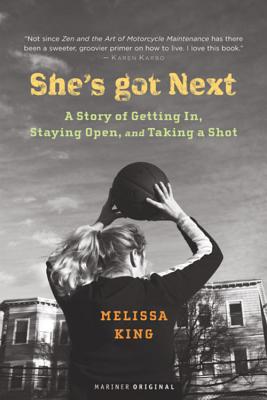 She's Got Next: A Story of Getting In, Staying Open, and Taking a Shot - King, Melissa