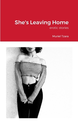 She's Leaving Home: erotic stories - Tzara, Muriel