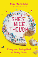 She's Nice Though: Essays on Being Bad at Being Good