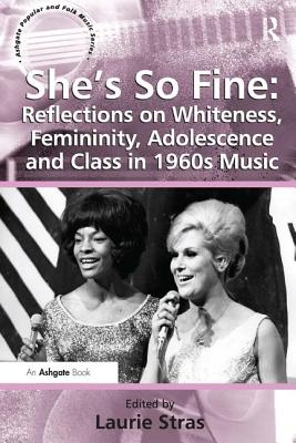 She's So Fine: Reflections on Whiteness, Femininity, Adolescence and Class in 1960s Music - Stras, Laurie (Editor)