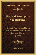 Shetland, Descriptive And Historical: Being A Graduation Thesis On The Inhabitants Of The Shetland Islands (1874)