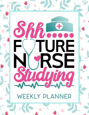 Shh Future Nurse Studying Weekly Planner: Calendar With To-Do List and space for Notes, Vertical undated Pages, Cute floral cover, nice gift for nurses and medical students, funny nurse gifts. - Socute Planners