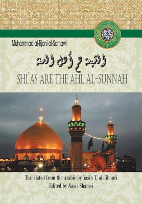 Shi`as Are the Ahl Al-Sunnah - Al-Tijani Al-Samawi, Muhammad, Dr.