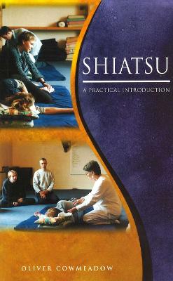 Shiatsu: An Introductory Guide to the Technique and its Benefits - Cowmeadow, Oliver