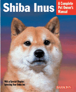 Shiba Inus: Everything about Purchase, Care, Feeding, Behavior, and Housing