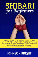 Shibari for Beginners: A step by step guide to learn the art of Japanese rope bondage with essential tips and illustrative photos.