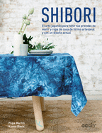 Shibori: El Arte Japon?s Para Teir Tus Prendas de Vestir Y Ropa de Casa de Forma Artesanal Y Con Un Diseo Actual