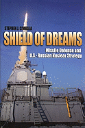 Shield of Dreams: Missile Defense and U.S.--Russian Nuclear Strategy