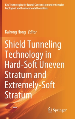 Shield Tunneling Technology in Hard-Soft Uneven Stratum and Extremely-Soft Stratum - Hong, Kairong (Editor)