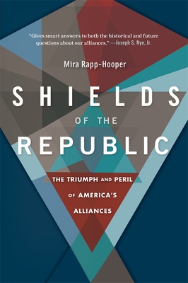 Shields of the Republic: The Triumph and Peril of America's Alliances - Rapp-Hooper, Mira