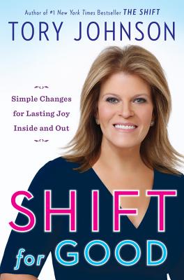 Shift for Good: Simple Changes for Lasting Joy Inside and Out - Johnson, Tory